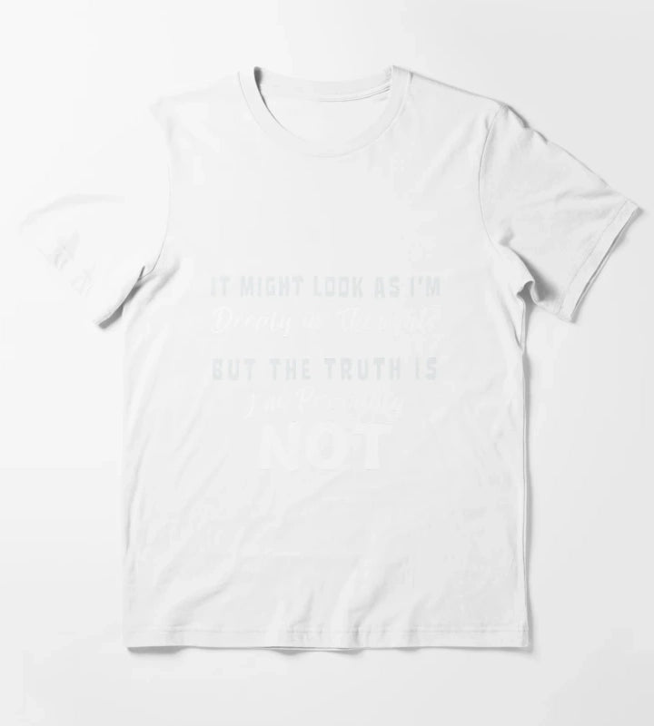 It might look as im deeply in thoughts But the truth is Im probably not white letters T-Shirt White