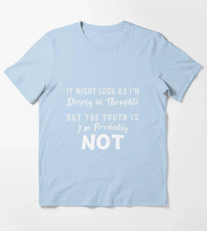 It might look as im deeply in thoughts But the truth is Im probably not white letters T-Shirt Sky Blue