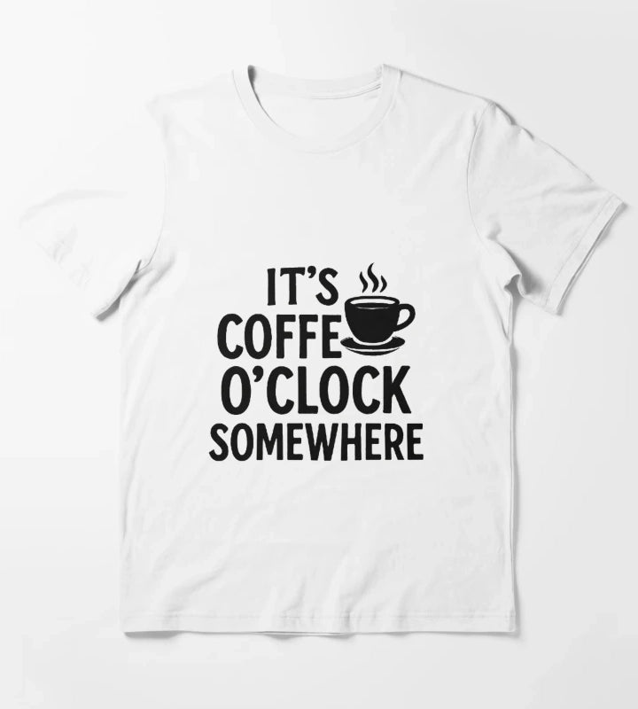 Its Coffee OClock Somewhere Funny Coffee Lover Quote T-Shirt White