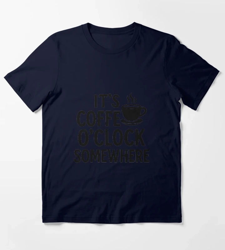Its Coffee OClock Somewhere Funny Coffee Lover Quote T-Shirt Navy