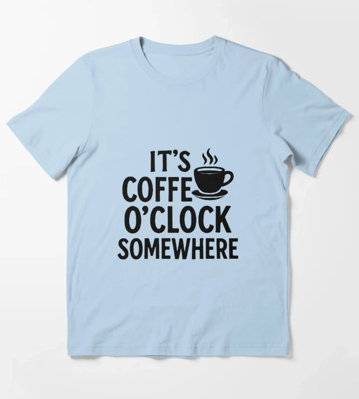Its Coffee OClock Somewhere Funny Coffee Lover Quote T-Shirt Sky Blue