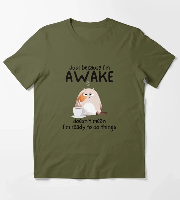 Just because Im awake doesnt mean Im ready to do things T-Shirt Olive Green