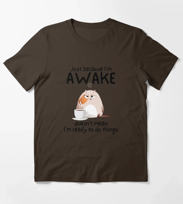Just because Im awake doesnt mean Im ready to do things T-Shirt Brown