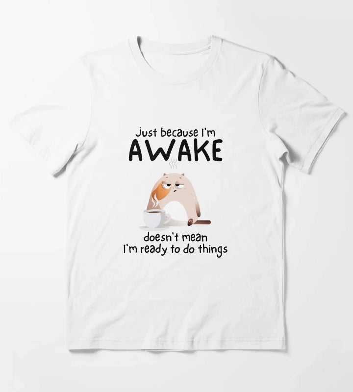 Just because Im awake doesnt mean Im ready to do things T-Shirt White