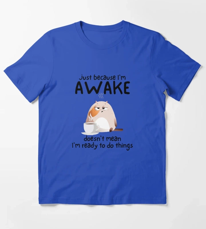 Just because Im awake doesnt mean Im ready to do things T-Shirt Blue
