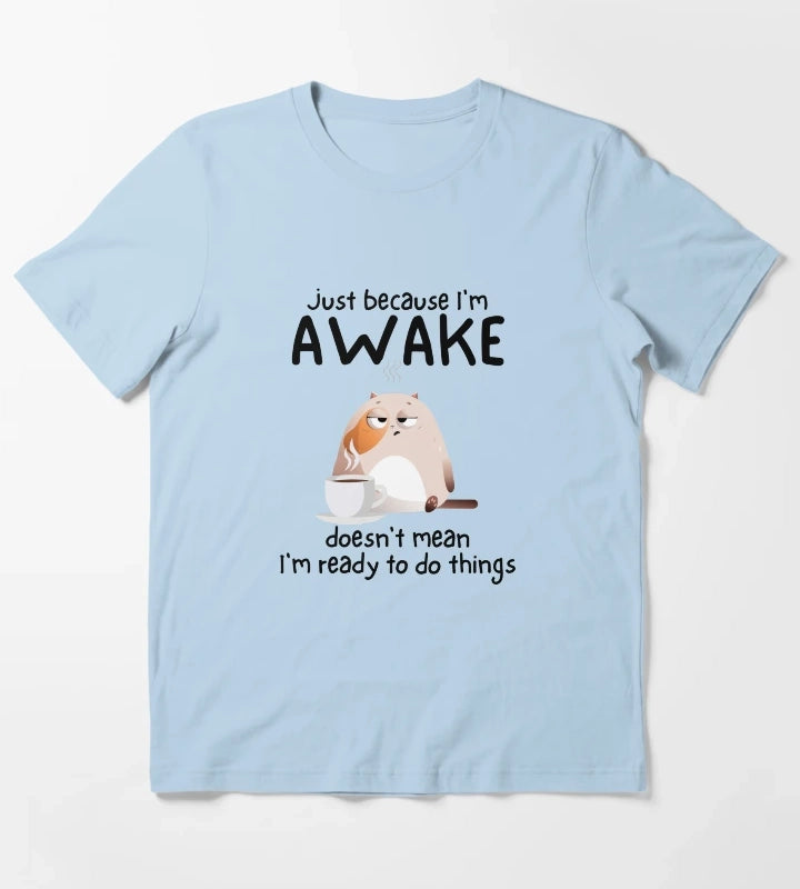 Just because Im awake doesnt mean Im ready to do things T-Shirt Sky Blue