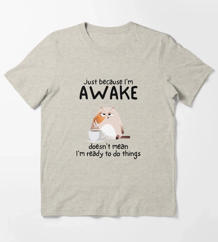Just because Im awake doesnt mean Im ready to do things T-Shirt Cream