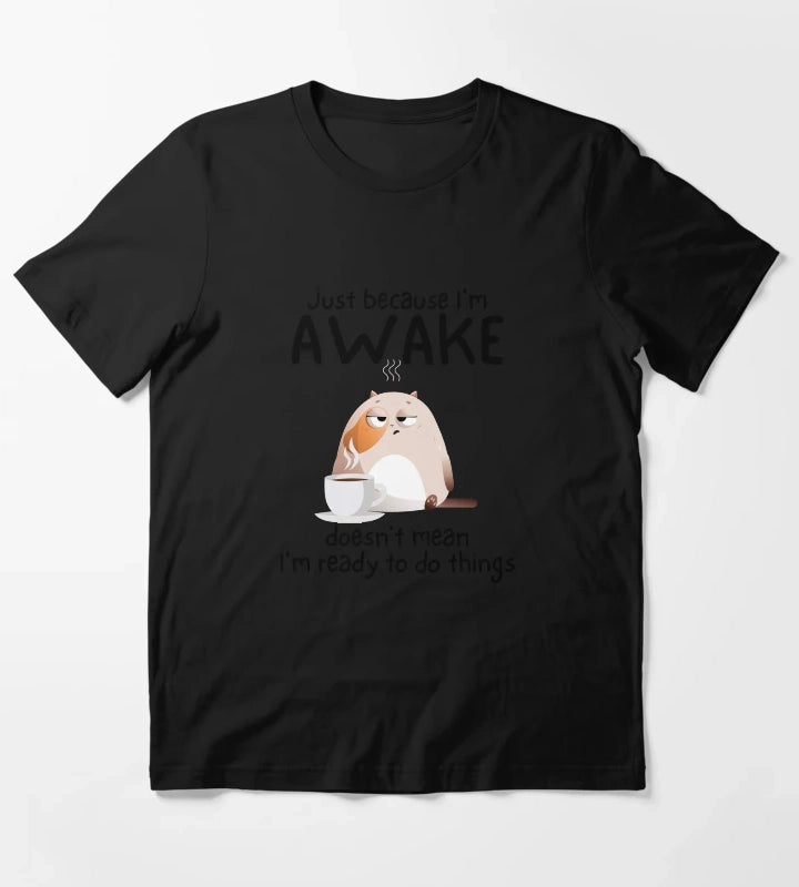 Just because Im awake doesnt mean Im ready to do things T-Shirt