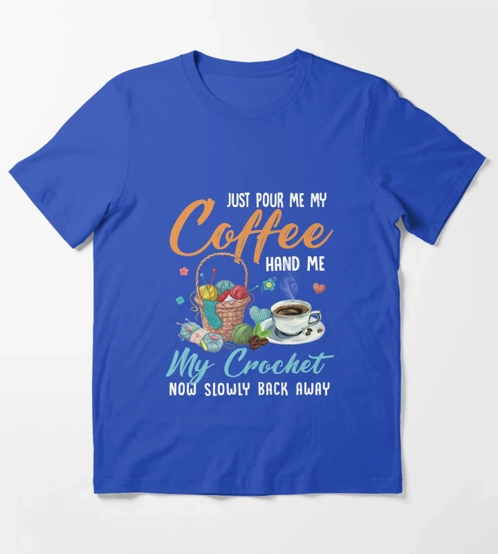 Just pour my coffee and hand me my crochet quilting knotting Just pour my coffee and hand me my crochet T-Shirt Blue