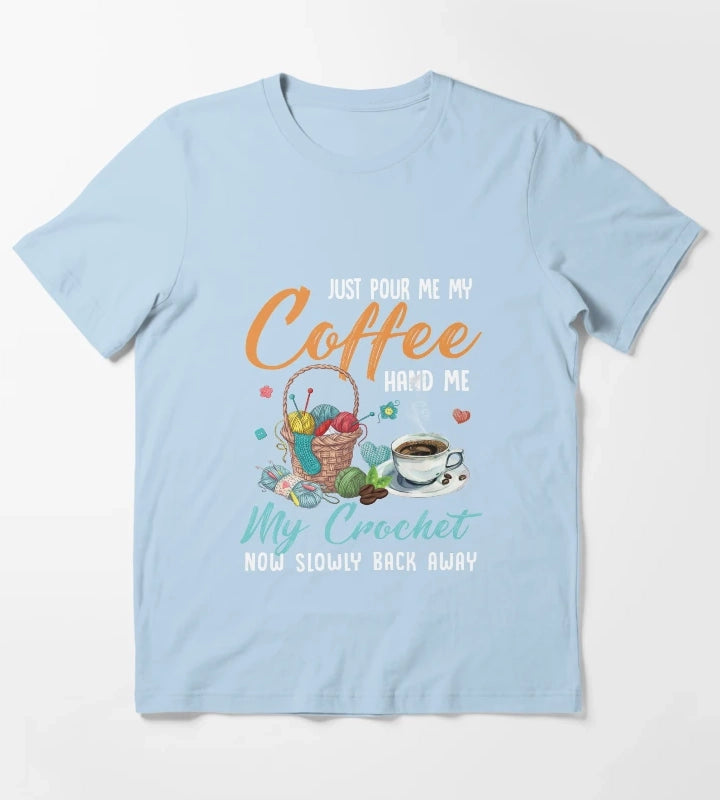 Just pour my coffee and hand me my crochet quilting knotting Just pour my coffee and hand me my crochet T-Shirt Sky Blue