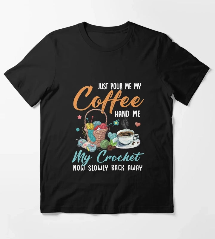 Just pour my coffee and hand me my crochet quilting knotting Just pour my coffee and hand me my crochet T-Shirt
