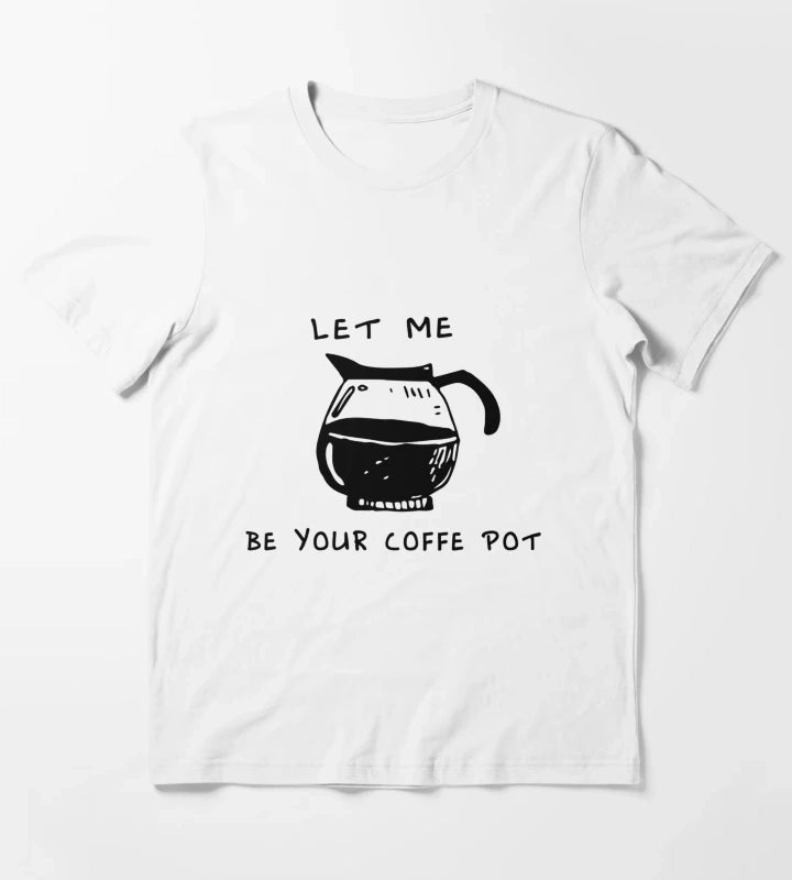 Let Me Be Your Coffie Pot T-Shirt White