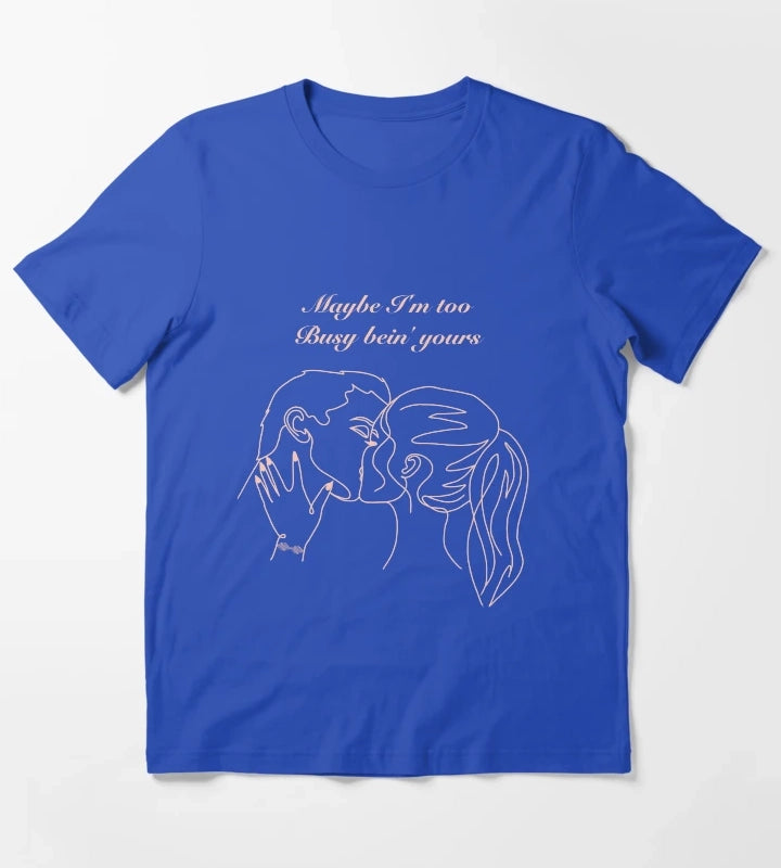 Maybe Im too busy bein yours T-Shirt Blue