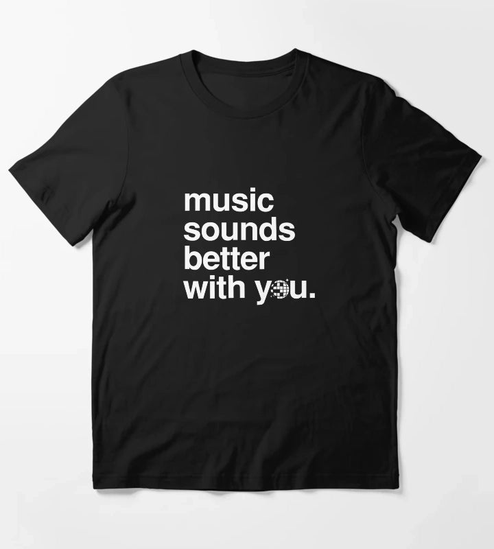 Music sounds better with you T-Shirt