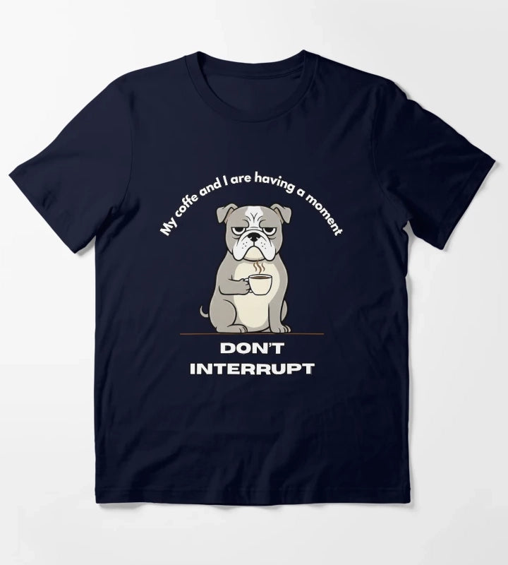 My coffe and I are having a moment Dont interrupt Dog T-Shirt Navy