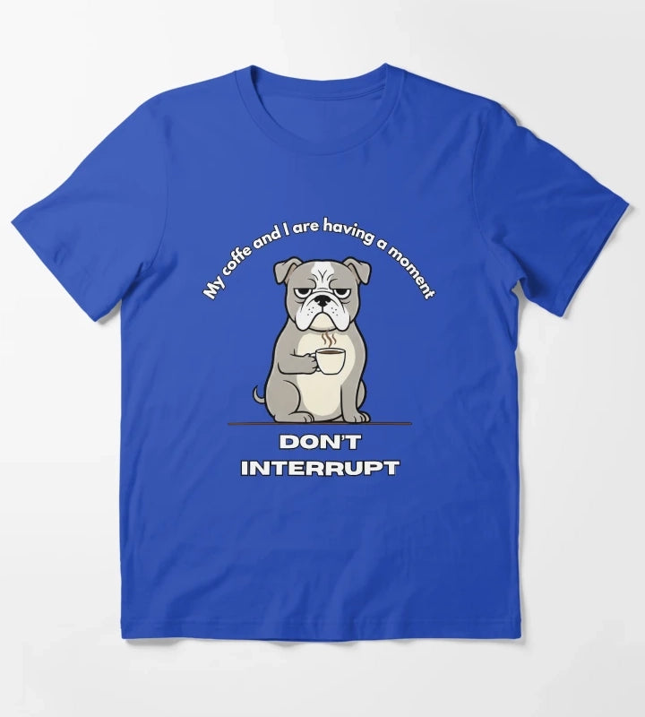 My coffe and I are having a moment Dont interrupt Dog T-Shirt Blue