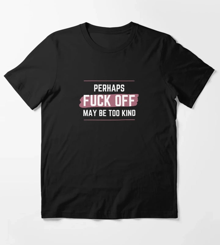 Perhaps fck off may be too kind line line T-Shirt