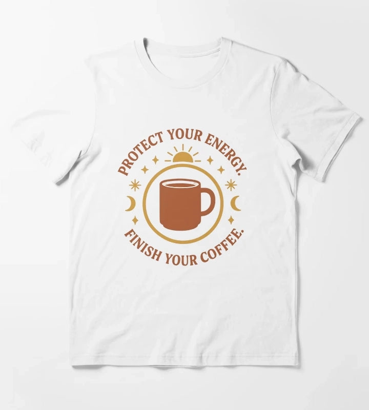 Protect Your Energy Finish Your Coffee Funny Spiritual Coffee Shirt T-Shirt White