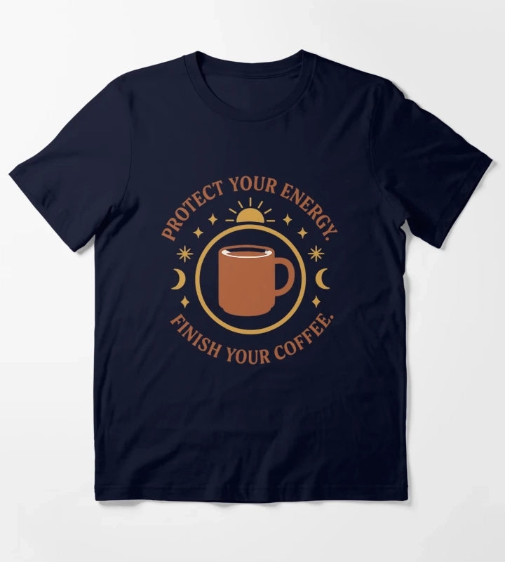 Protect Your Energy Finish Your Coffee Funny Spiritual Coffee Shirt T-Shirt Navy