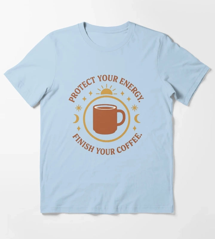Protect Your Energy Finish Your Coffee Funny Spiritual Coffee Shirt T-Shirt Sky Blue