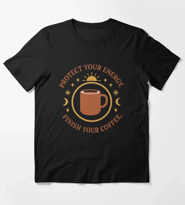 Protect Your Energy Finish Your Coffee Funny Spiritual Coffee Shirt T-Shirt