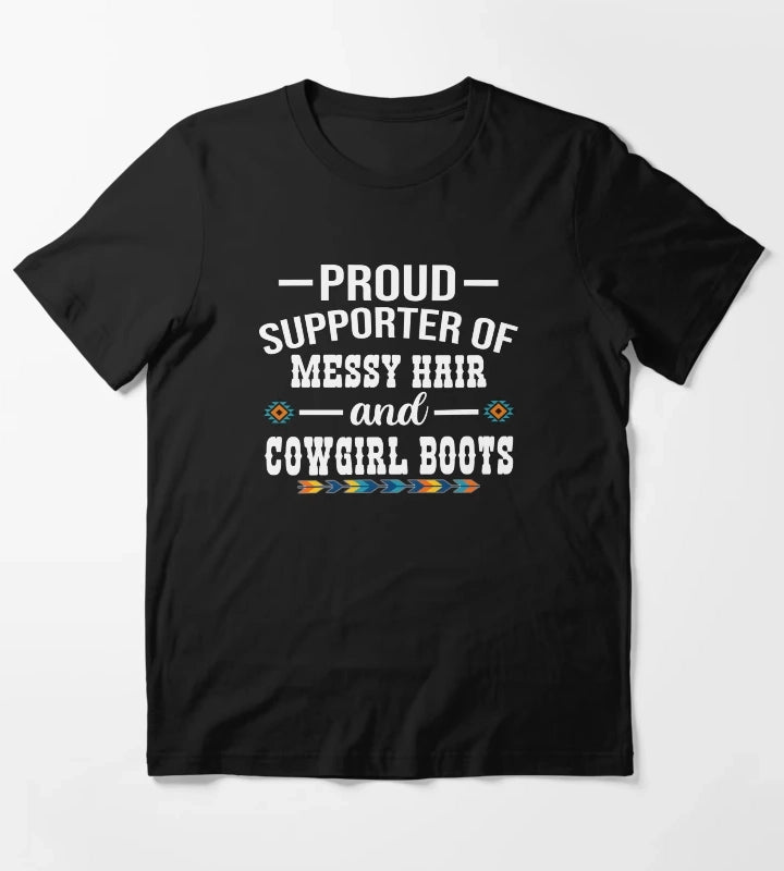 Proud Supporter Of Messy Hair And Cowgirl Boots Cowgirl Humor T-Shirt