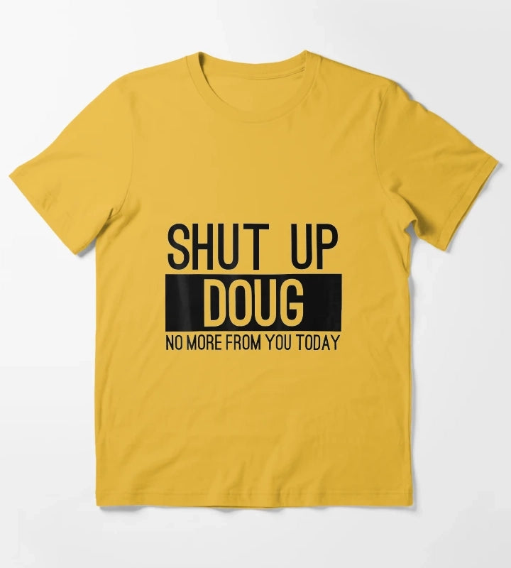 Shut Up Doug No More From You Today Funny T-Shirt Yellow