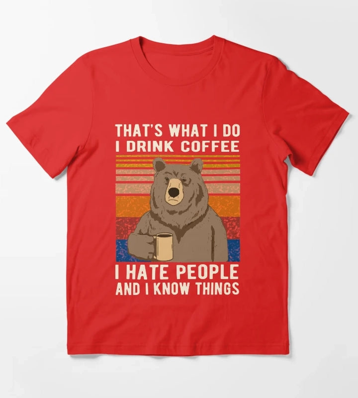 Thats What I Do I Drink Coffee I Hate People And I Know Things Bear Drinking T-Shirt Red