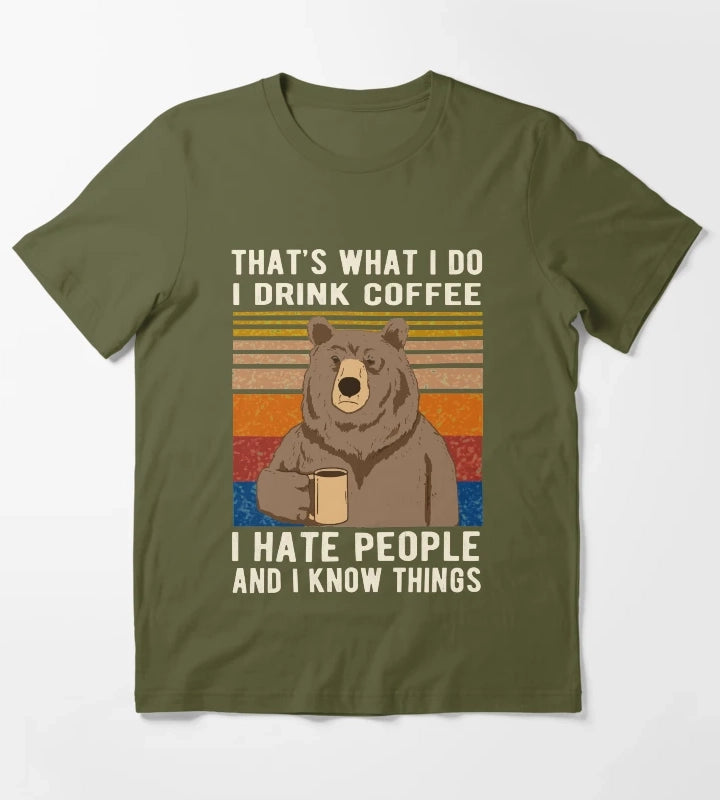 Thats What I Do I Drink Coffee I Hate People And I Know Things Bear Drinking T-Shirt Olive Green
