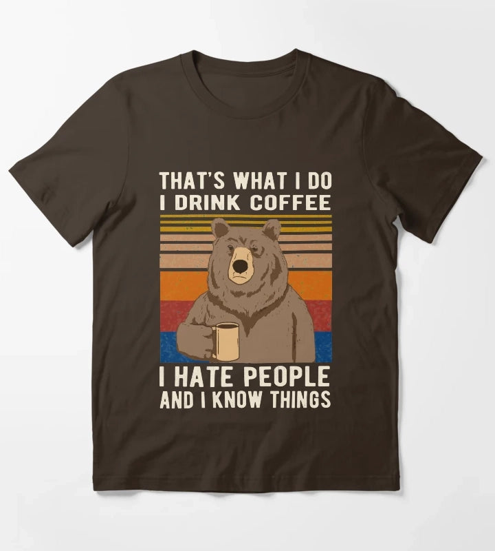 Thats What I Do I Drink Coffee I Hate People And I Know Things Bear Drinking T-Shirt Brown