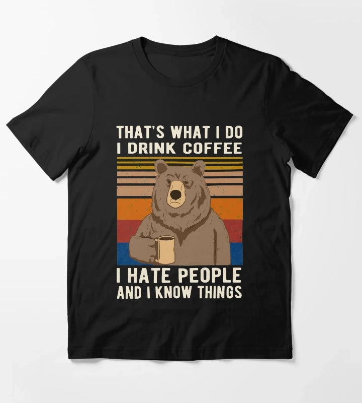 Thats What I Do I Drink Coffee I Hate People And I Know Things Bear Drinking T-Shirt