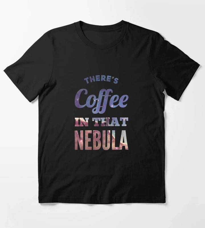 Theres Coffee In That Nebula T-Shirt