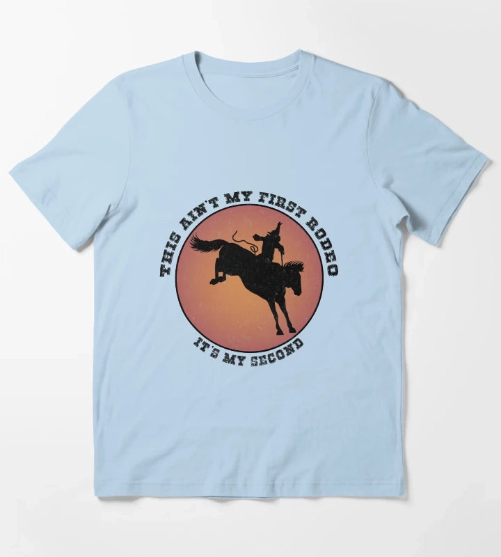 This Aint My First Rodeo Its My Second T-Shirt Sky Blue