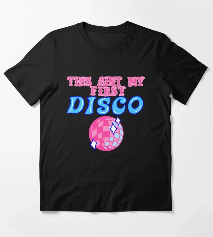 This aint my first disco T-Shirt