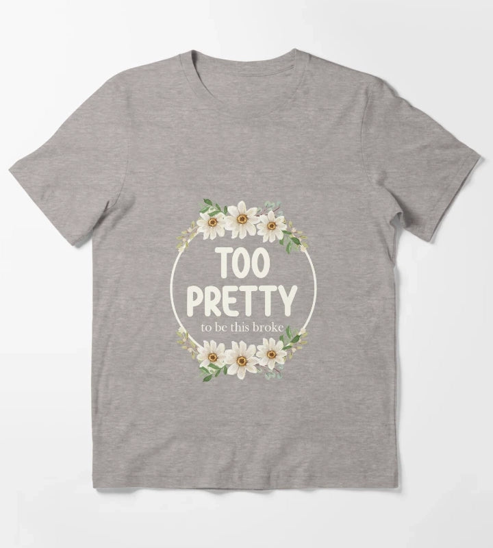Too Pretty To Be This Broke Funny Relatable Daisy Wreath T-Shirt Heather Grey
