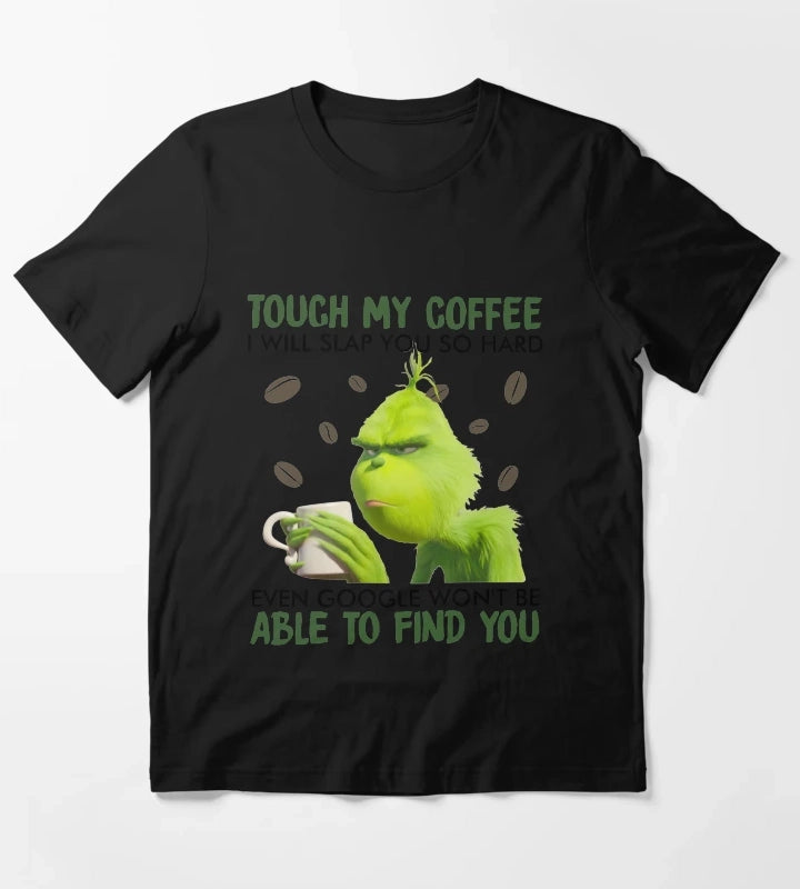 Touch My Coffee i will slap you so hard even google wont be able to find you T-Shirt
