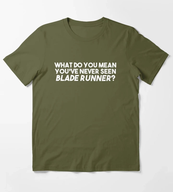 WHAT DO YOU MEAN YOUVE NEVER SEEN BLADE RUNNER T-Shirt Olive Green
