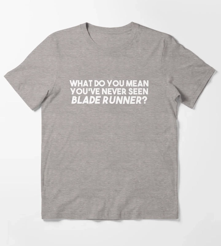 WHAT DO YOU MEAN YOUVE NEVER SEEN BLADE RUNNER T-Shirt Heather Grey
