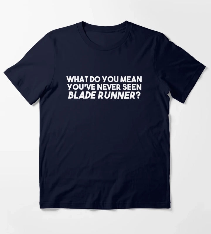 WHAT DO YOU MEAN YOUVE NEVER SEEN BLADE RUNNER T-Shirt Navy