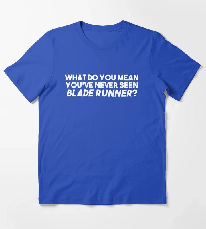 WHAT DO YOU MEAN YOUVE NEVER SEEN BLADE RUNNER T-Shirt Blue