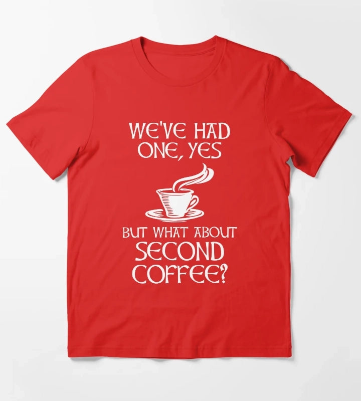 Weve Had One Yes But What About Second Coffee T-Shirt Red