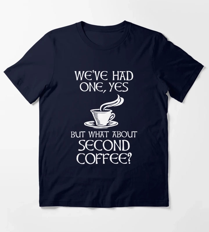 Weve Had One Yes But What About Second Coffee T-Shirt Navy