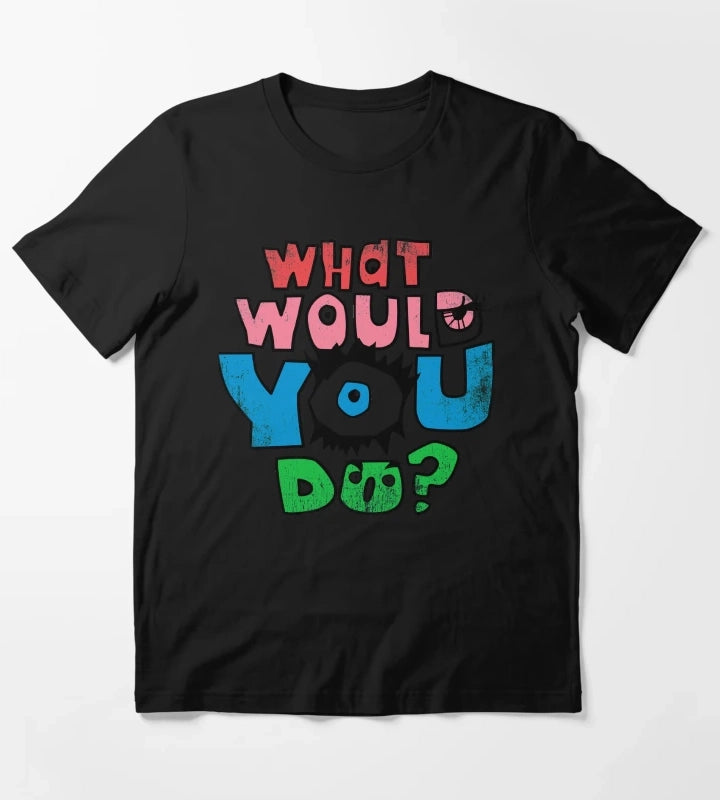 What Would You Do T-Shirt