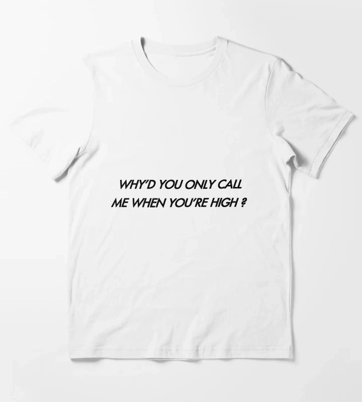 Whyd You Only Call Me When Youre High T-Shirt White