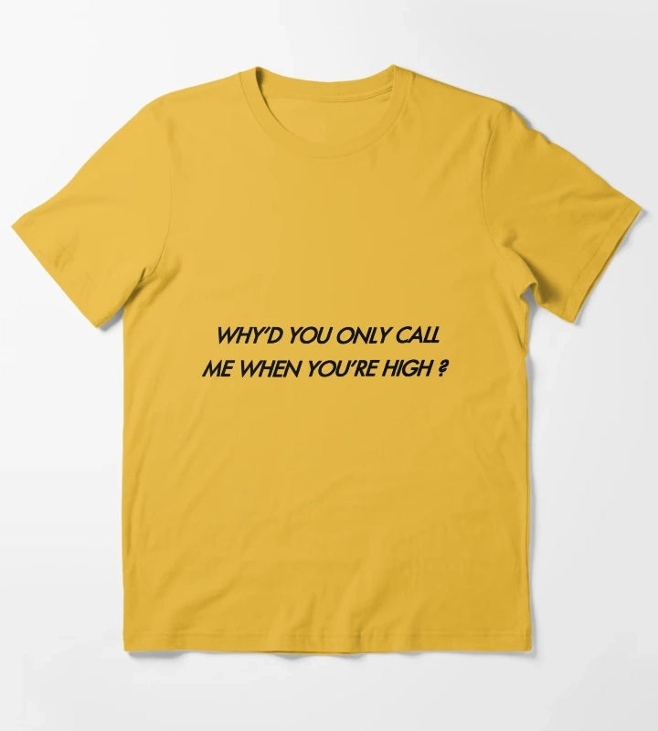 Whyd You Only Call Me When Youre High T-Shirt Yellow