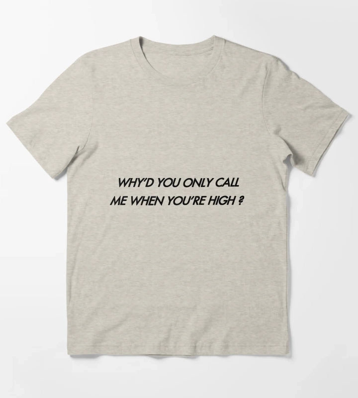 Whyd You Only Call Me When Youre High T-Shirt Cream