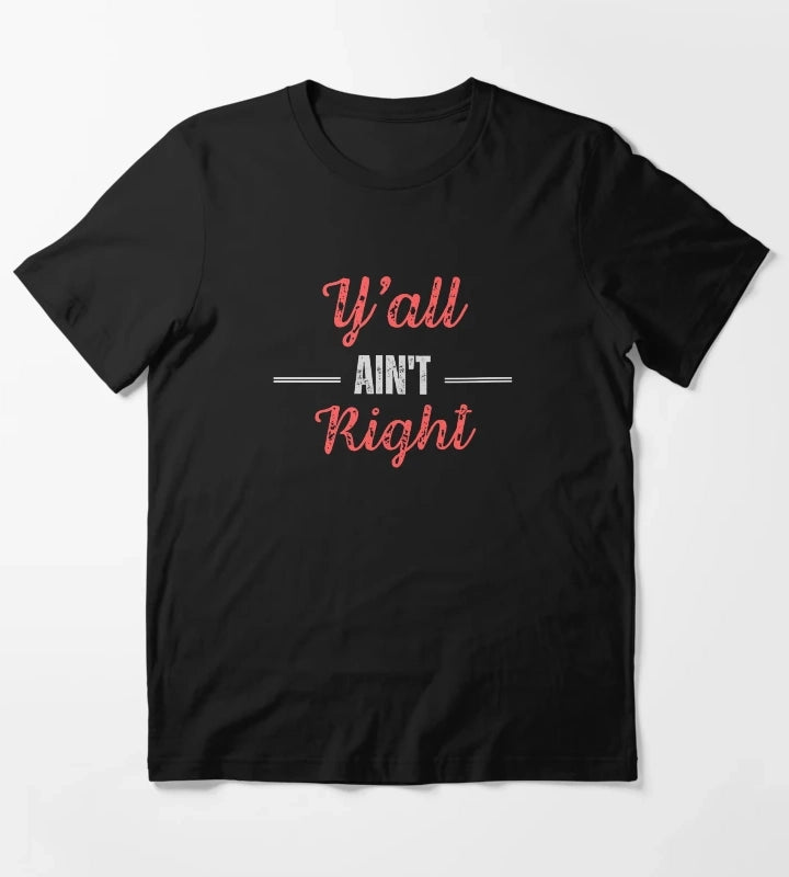 Yall Aint Right T-Shirt