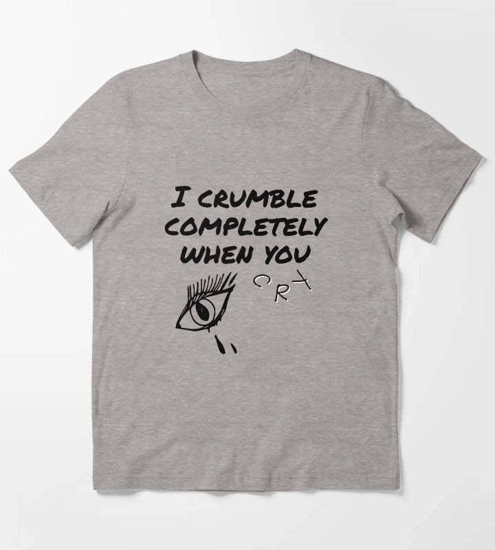 crumble completely when you cry T-Shirt Heather Grey