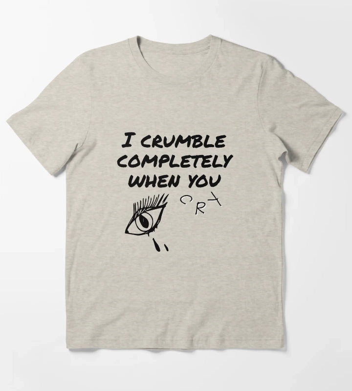 crumble completely when you cry T-Shirt Cream