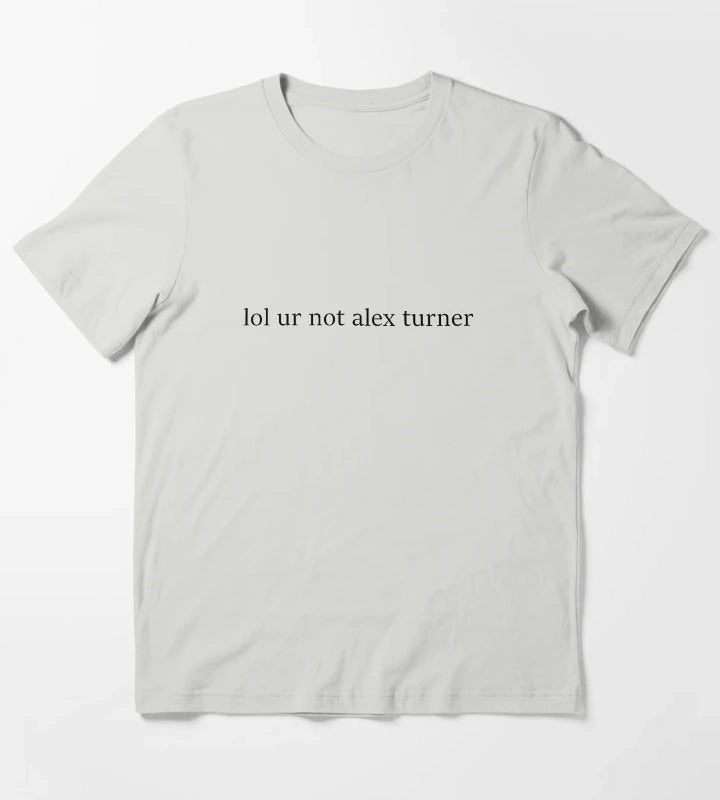 lol ur not alex turner T-Shirt Light Grey